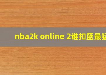 nba2k online 2谁扣篮最猛